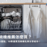 洗碗機推薦怎麼買？挑選6重點、10款優質洗碗機名單分享給你！
